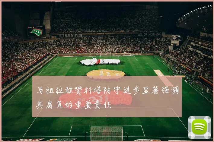 马祖拉称赞科塔防守进步显著强调其肩负的重要责任