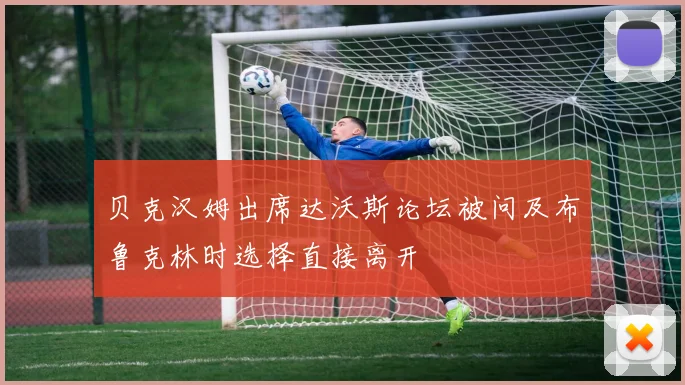 贝克汉姆出席达沃斯论坛被问及布鲁克林时选择直接离开